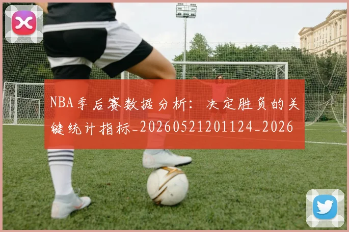 NBA季后赛数据分析：决定胜负的关键统计指标_20260521201124_20260702164921