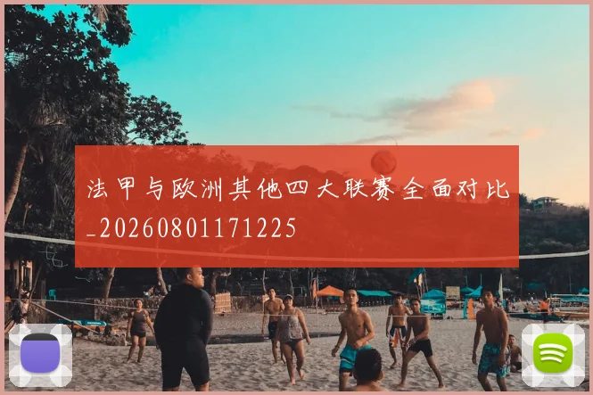 法甲与欧洲其他四大联赛全面对比_20260801171225