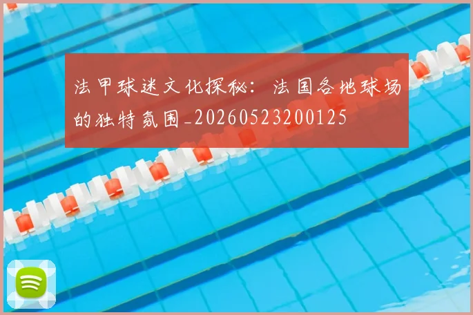 法甲球迷文化探秘：法国各地球场的独特氛围_20260523200125