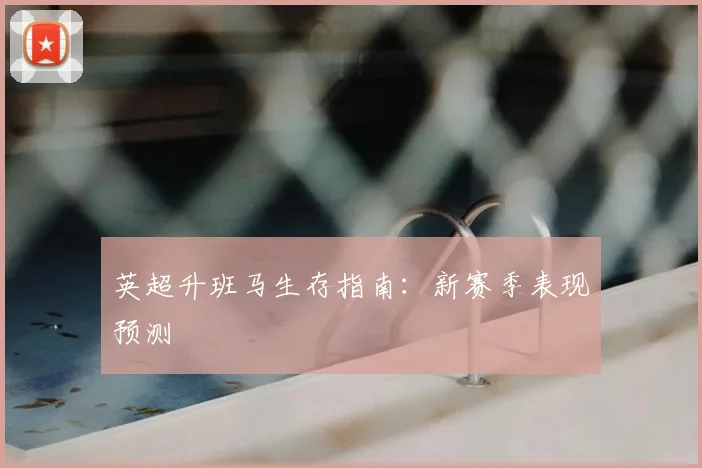 英超升班马生存指南:新赛季表现预测