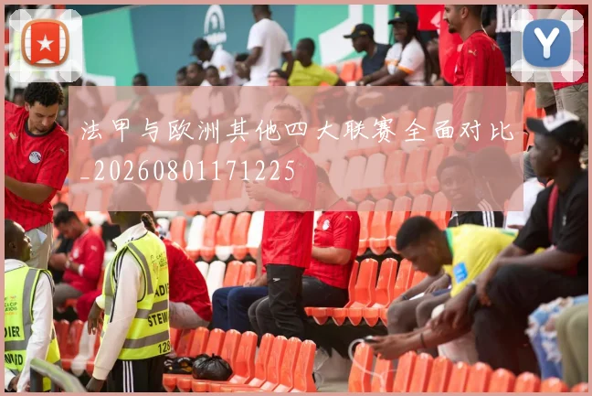 法甲与欧洲其他四大联赛全面对比_20260801171225