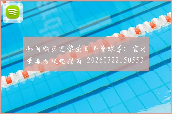 如何购买巴黎圣日耳曼球票：官方渠道与攻略指南_20260722150553