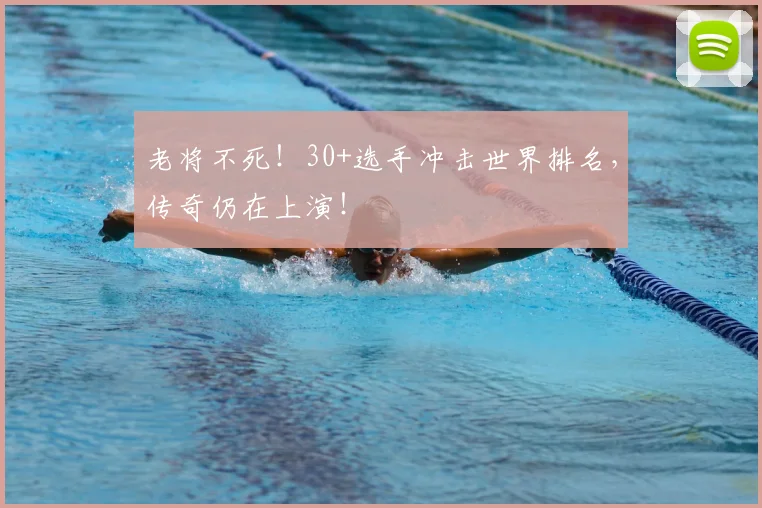 老将不死!30+选手冲击世界排名,传奇仍在上演!