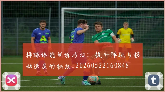 排球体能训练方法:提升弹跳与移动速度的秘诀_20260522160848
